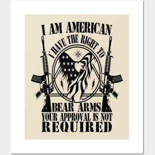 I AM AMERICAN I HAVE THE RIGHT TO BEAR ARMS YOUR APPROVAL IS NOT REQUIRED Posters and Art